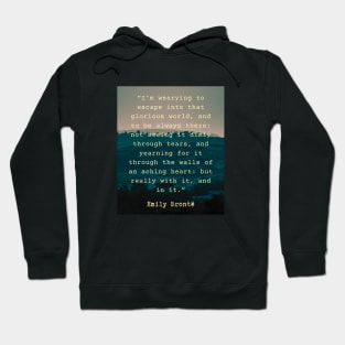 Emily Brontë quote: I’m wearying to escape into that glorious world, Hoodie